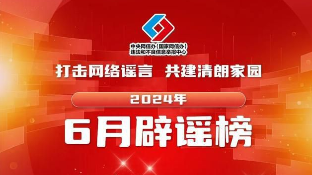 打击网络谣言 共建清朗家园 中国互联网联合辟谣平台2024年6月辟谣榜