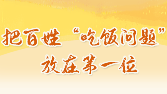 人民之心丨把百姓“吃饭问题”放在第一位