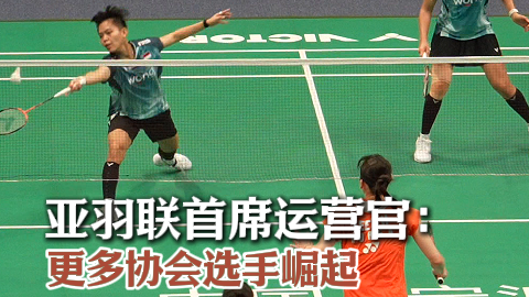 亚羽联首席运营官：更多协会选手崛起