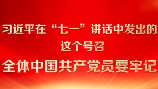 习近平在“七一”讲话中发出的这个号召 全体中国共产党员要牢记