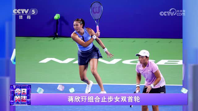 央视关注WTA500宁波公开赛：蒋欣玗组合止步女双首轮