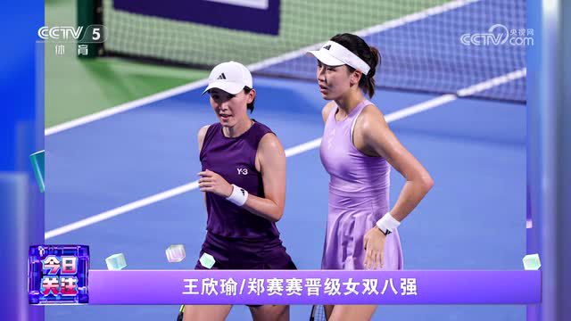 央视关注WTA500宁波公开赛：王欣瑜/郑赛赛晋级女双八强