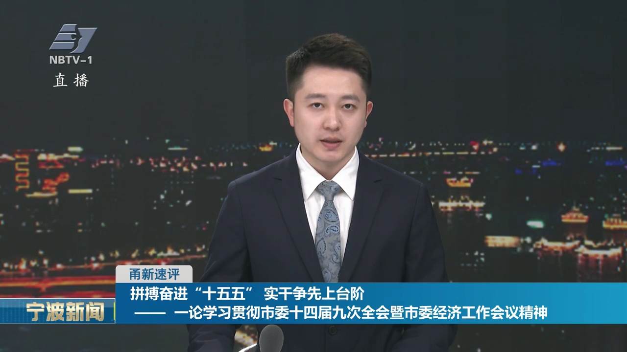 甬新速评｜拼搏奋进“十五五”实干争先上台阶 ——一论学习贯彻市委十四届九次全会暨市委经济工作会议精神