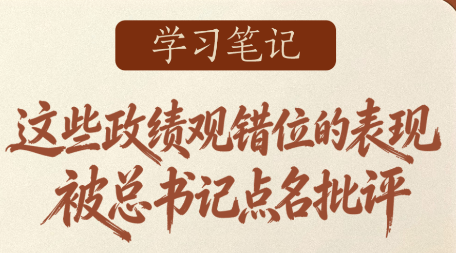 学习笔记 | 这些政绩观错位的表现，被总书记点名批评