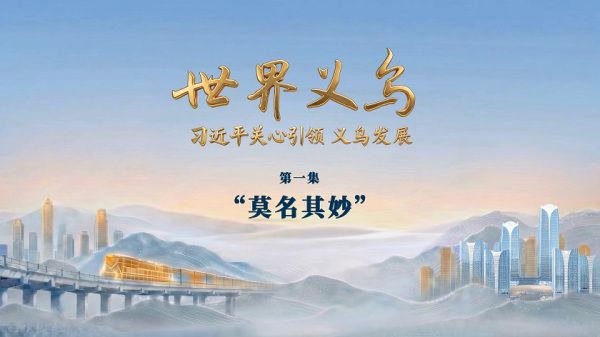 电视专题片《世界义乌——习近平关心引领义乌发展》第一集《“莫名其妙”》